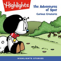 The Adventures of Spot: Curious Creatures by Children, Highlights for